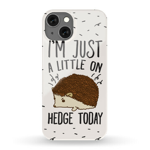 I'm Just A Little On Hedge Today Phone Case