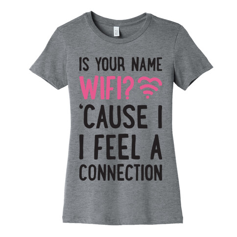 Is Your Name Wifi Cause I Feel A Connection Womens T-Shirt
