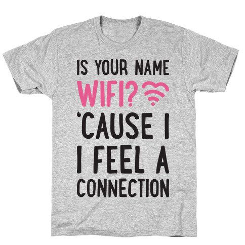 Is Your Name Wifi Cause I Feel A Connection T-Shirt