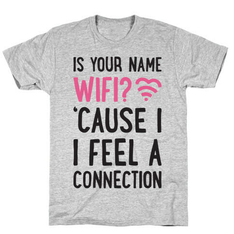 Is Your Name Wifi Cause I Feel A Connection T-Shirt