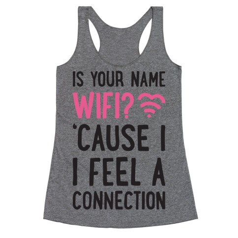 Is Your Name Wifi Cause I Feel A Connection Racerback Tank Top