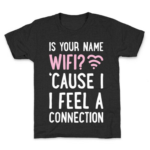 Is Your Name Wifi Cause I Feel A Connection Kids T-Shirt