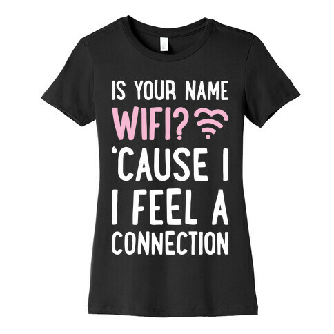 Is Your Name Wifi Cause I Feel A Connection Womens T-Shirt