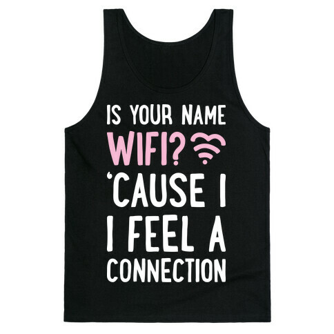 Is Your Name Wifi Cause I Feel A Connection Tank Top