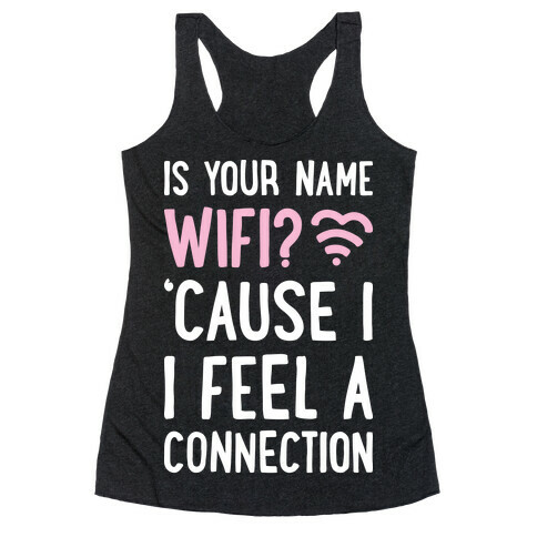 Is Your Name Wifi Cause I Feel A Connection Racerback Tank Top