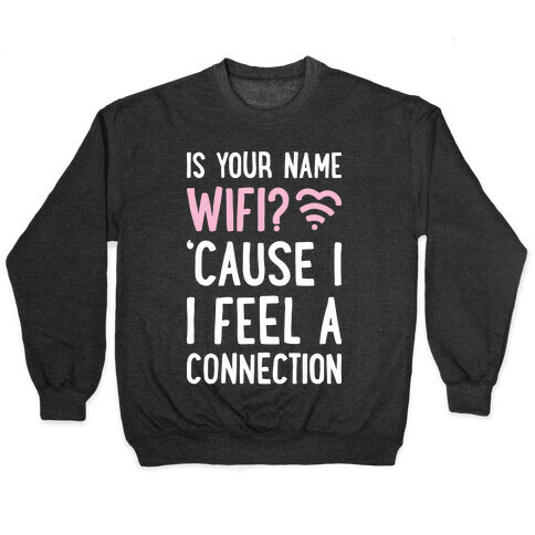 Is Your Name Wifi Cause I Feel A Connection Pullover