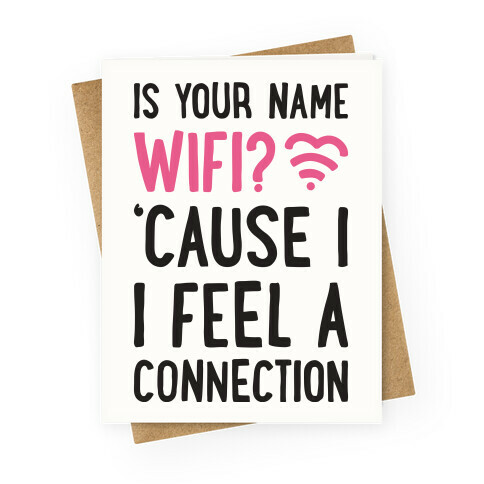 Is Your Name Wifi Cause I Feel A Connection Greeting Card