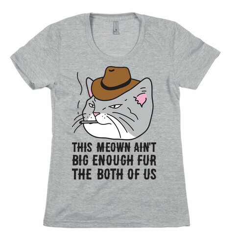 This Meown Ain't Big Enough Fur The Both Of Us Womens T-Shirt