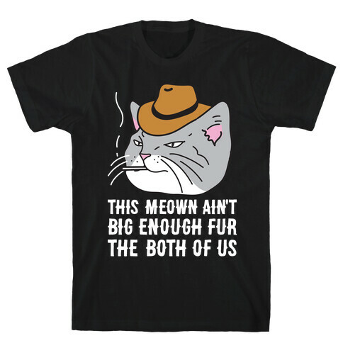 This Meown Ain't Big Enough Fur The Both Of Us T-Shirt