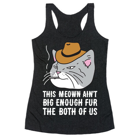 This Meown Ain't Big Enough Fur The Both Of Us Racerback Tank Top