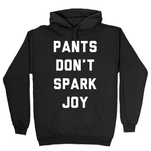 Pants Don't Spark Joy Hooded Sweatshirt