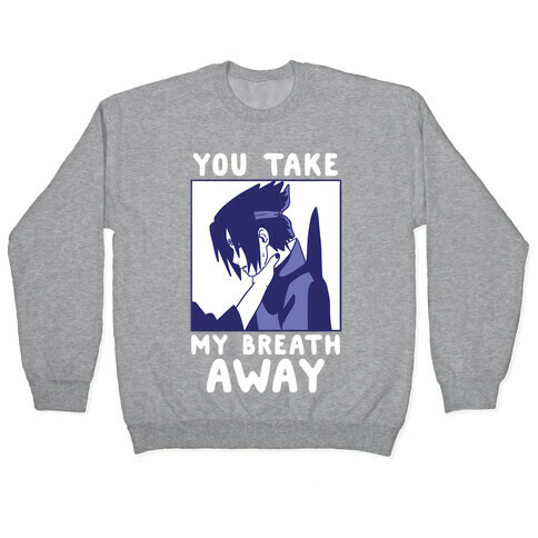 You Take My Breath Away - Choking Sasuke Meme Pullover