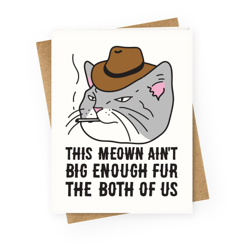 This Meown Ain't Big Enough Fur The Both Of Us Greeting Card