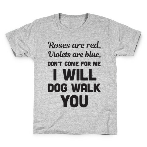 Rose Are Red, Violets Are Blue, Don't Come For Me I Will Dog Walk You Kids T-Shirt