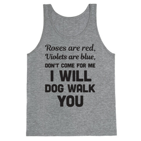 Rose Are Red, Violets Are Blue, Don't Come For Me I Will Dog Walk You Tank Top