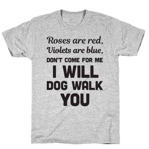 Rose Are Red, Violets Are Blue, Don't Come For Me I Will Dog Walk You T-Shirt