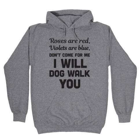 Rose Are Red, Violets Are Blue, Don't Come For Me I Will Dog Walk You Hooded Sweatshirt