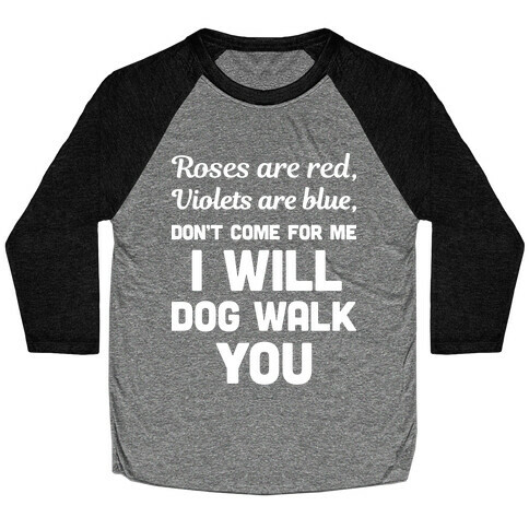 Rose Are Red, Violets Are Blue, Don't Come For Me I Will Dog Walk You Baseball Tee