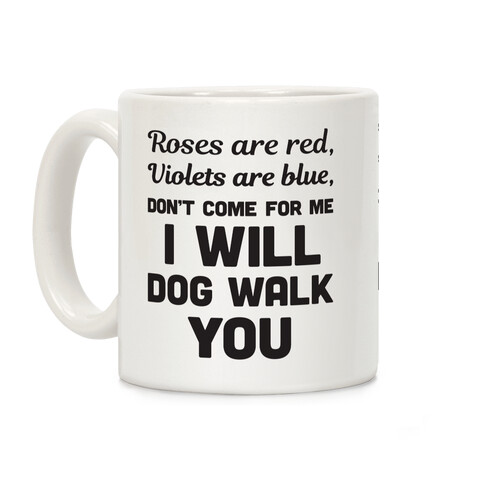 Rose Are Red, Violets Are Blue, Don't Come For Me I Will Dog Walk You Coffee Mug