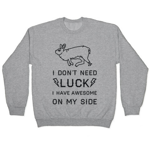 I Don't Need Luck I Have Awesome On My Side Pullover