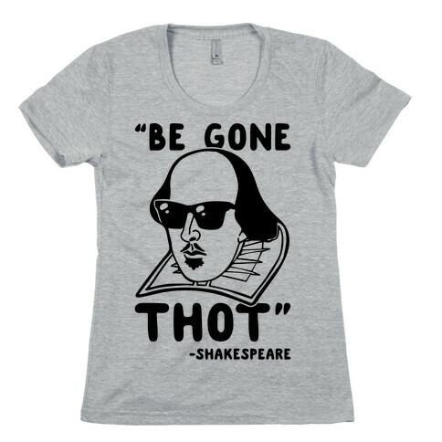 Be Gone Thot Shakespeare Parody Womens T-Shirt