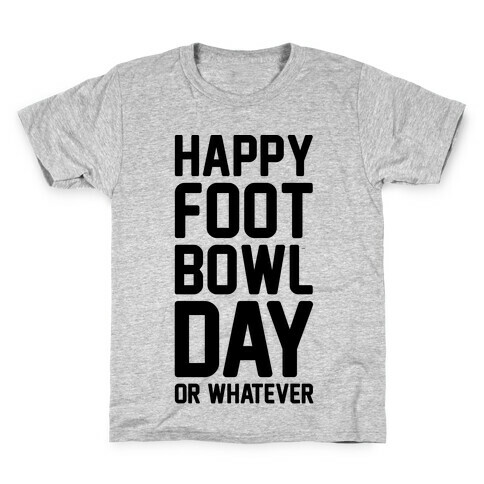 Happy Foot Bowl Day Or Whatever Super Bowl Parody Kids T-Shirt