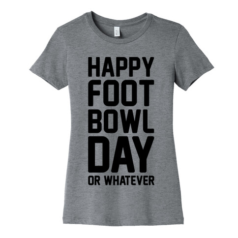 Happy Foot Bowl Day Or Whatever Super Bowl Parody Womens T-Shirt