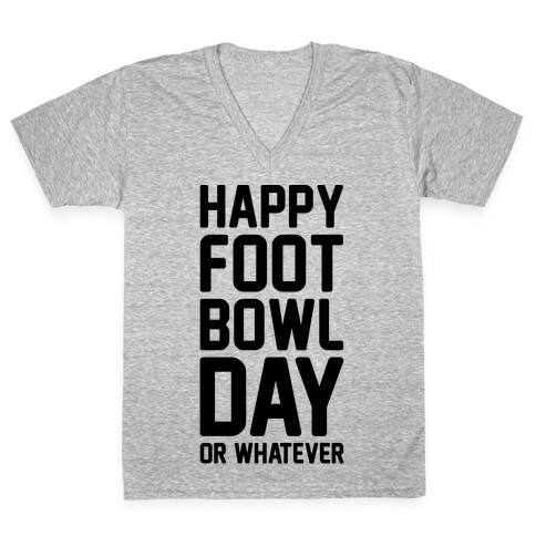 Happy Foot Bowl Day Or Whatever Super Bowl Parody V-Neck Tee Shirt