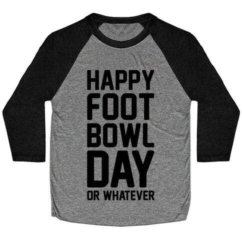 Happy Foot Bowl Day Or Whatever Super Bowl Parody Baseball Tee
