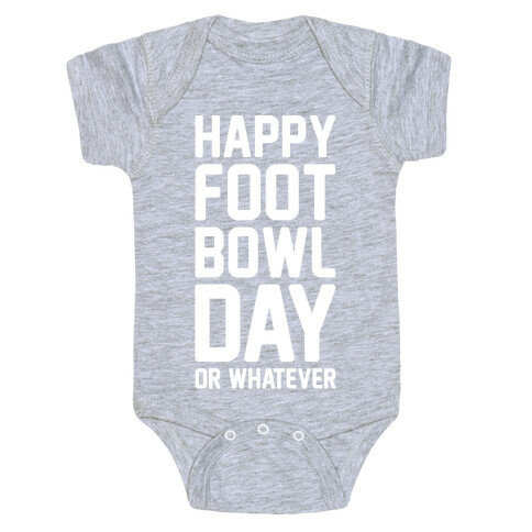 Happy Foot Bowl Day Or Whatever Super Bowl Parody White Print Baby One-Piece