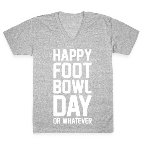 Happy Foot Bowl Day Or Whatever Super Bowl Parody White Print V-Neck Tee Shirt
