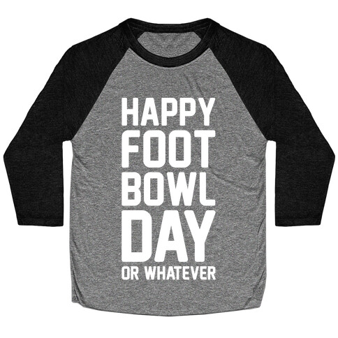 Happy Foot Bowl Day Or Whatever Super Bowl Parody White Print Baseball Tee