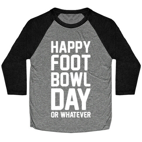 Happy Foot Bowl Day Or Whatever Super Bowl Parody White Print Baseball Tee