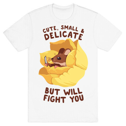 Cute, Small, And Delicate, BUT WILL FIGHT YOU T-Shirt