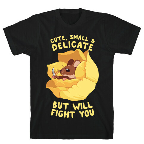 Cute, Small, And Delicate, BUT WILL FIGHT YOU T-Shirt