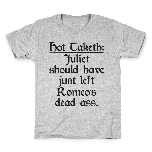 Hot Taketh: Juliet Should Have Just Left Romeo's Dead Ass Kids T-Shirt