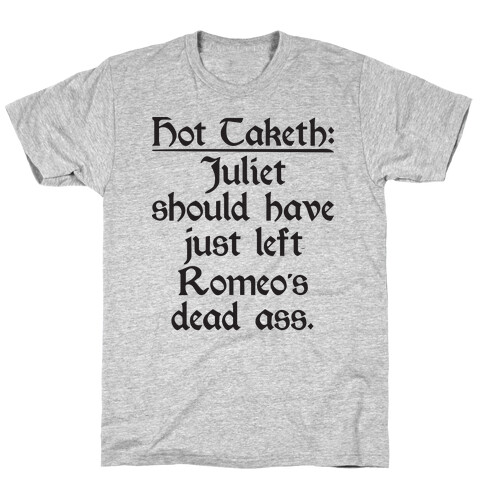 Hot Taketh: Juliet Should Have Just Left Romeo's Dead Ass T-Shirt