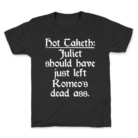 Hot Taketh: Juliet Should Have Just Left Romeo's Dead Ass Kids T-Shirt