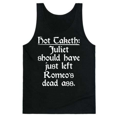 Hot Taketh: Juliet Should Have Just Left Romeo's Dead Ass Tank Top