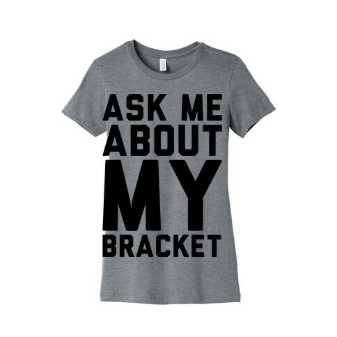 Ask Me About My Bracket Womens T-Shirt