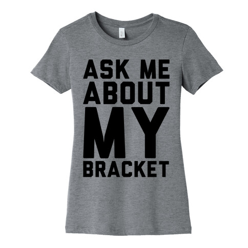 Ask Me About My Bracket Womens T-Shirt