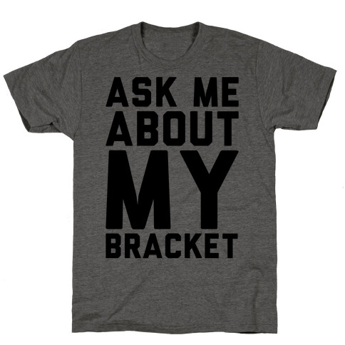 Ask Me About My Bracket T-Shirt