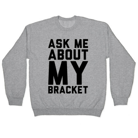 Ask Me About My Bracket Pullover