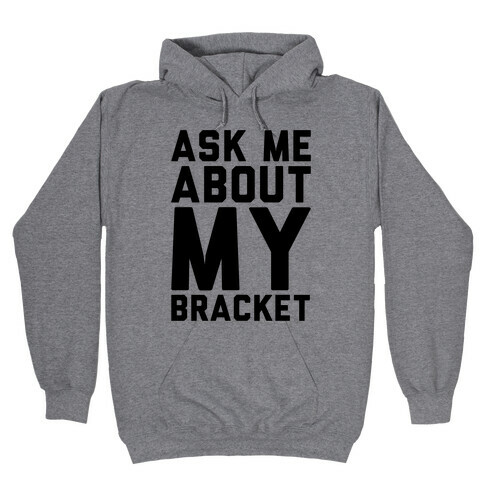 Ask Me About My Bracket Hooded Sweatshirt