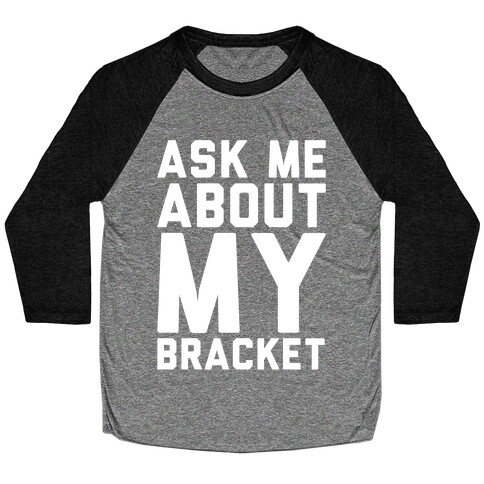 Ask Me About My Bracket White Print Baseball Tee