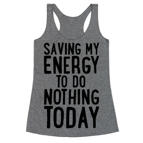 Saving My Energy To Do Nothing Today Racerback Tank Top