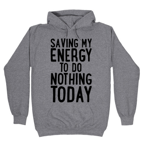 Saving My Energy To Do Nothing Today Hooded Sweatshirt