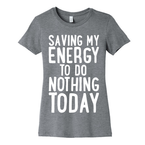 Saving My Energy To Do Nothing Today White Print Womens T-Shirt
