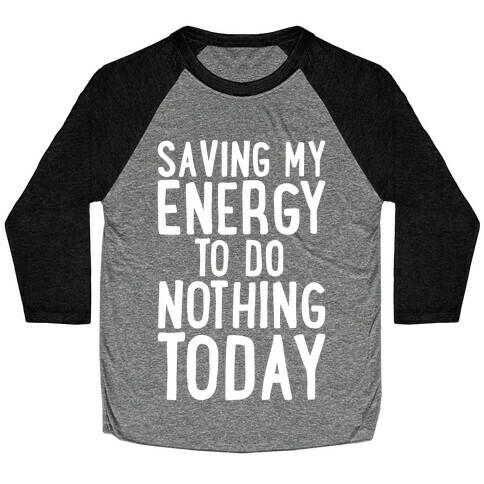 Saving My Energy To Do Nothing Today White Print Baseball Tee