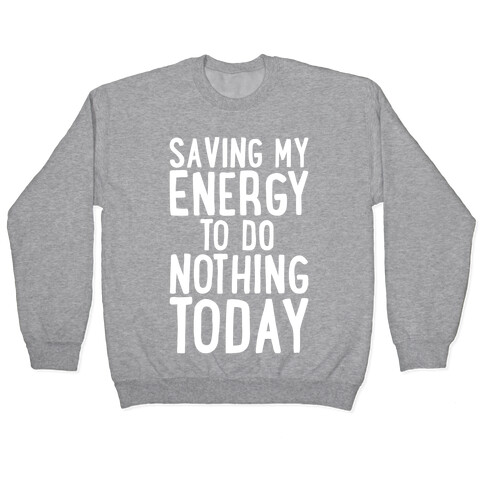Saving My Energy To Do Nothing Today White Print Pullover